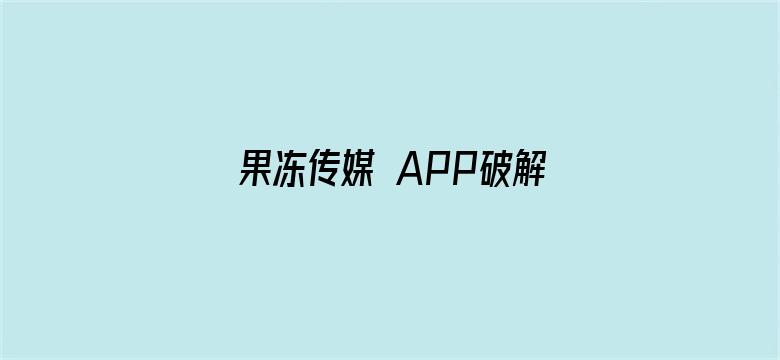 果冻传媒 APP破解版下载